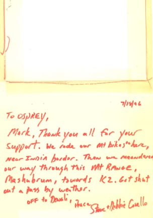 A photocopy of a yellow sticky note written in red marker that reads: &ldquo;To Osprey, 7/18/1996, Mark, thank you all for your support. We rode our mt bikes to here, near India border. Then we meandered our way through this mt range, Mashubrum, towards K2. Got shut out a pass by
weather. Off to Denali. Peace, Steve + Debbie Cavello.&rdquo;